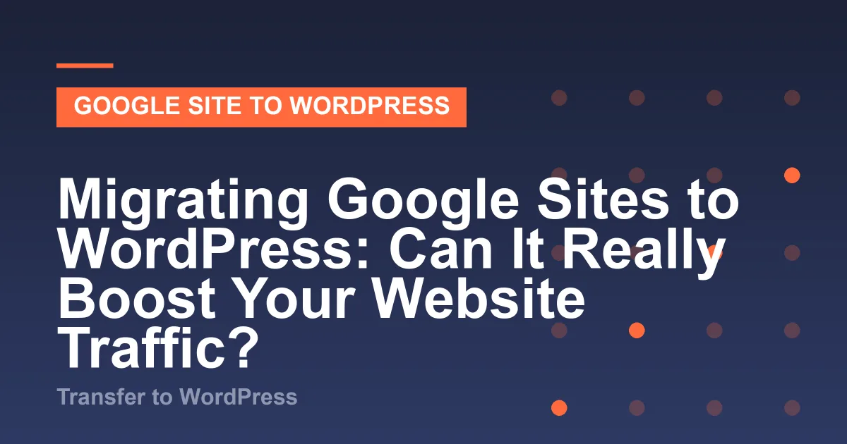 Illustration for “Migrating Google Sites to WordPress: Can It Really Boost Your Website Traffic?”